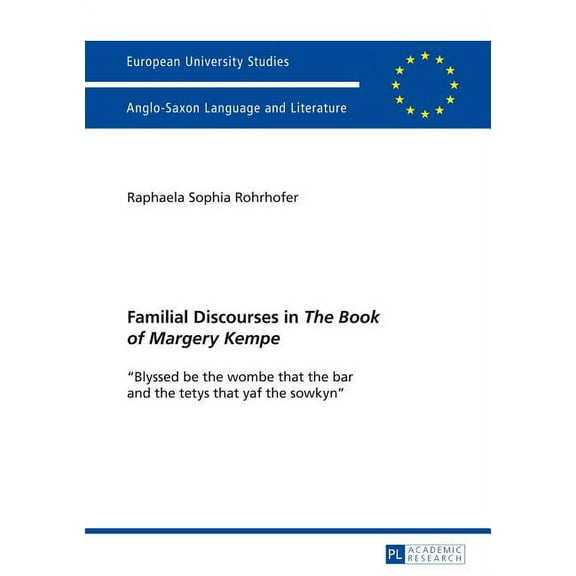 Europäische Hochschulschriften / European University Studies / Publications Universitaires Européenn: Familial Discourses in The Book of Margery Kempe: Blyssed be the wombe that the bar and the tetys