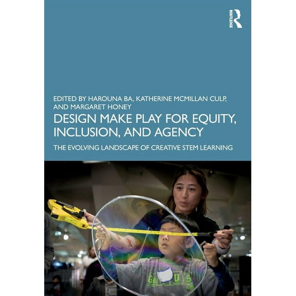 Design Make Play for Equity, Inclusion, and Agency: The Evolving Landscape of Creative Stem Learning, (Paperback)
