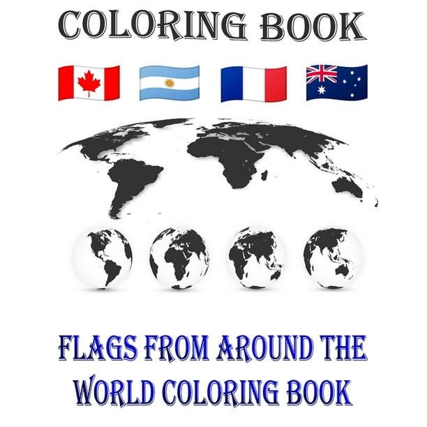 Download Flags From Around The World Coloring Book A Great Geography Gift For Kids And Adults Learn And Color All Countries Of The World Paperback Walmart Com Walmart Com