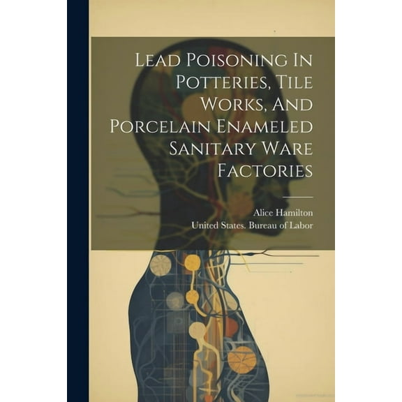 Lead Poisoning In Potteries, Tile Works, And Porcelain Enameled Sanitary Ware Factories (Paperback)