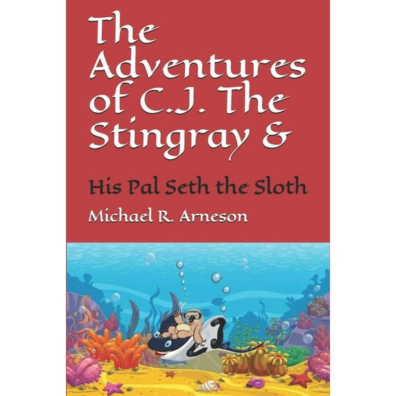 The Adventures of C.J. The Stingray: And his Pal Seth the Sloth