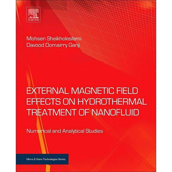 Micro and Nano Technologies External Magnetic Field Effects on Hydrothermal Treatment of Nanofluid: Numerical and Analytical Studies, (Hardcover)
