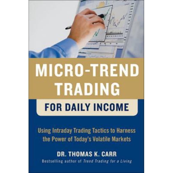 Pre-Owned Micro-Trend Trading for Daily Income: Using Intra-Day Trading Tactics to Harness the Power of Today's Volatile Markets (Hardcover) 0071752870 9780071752879