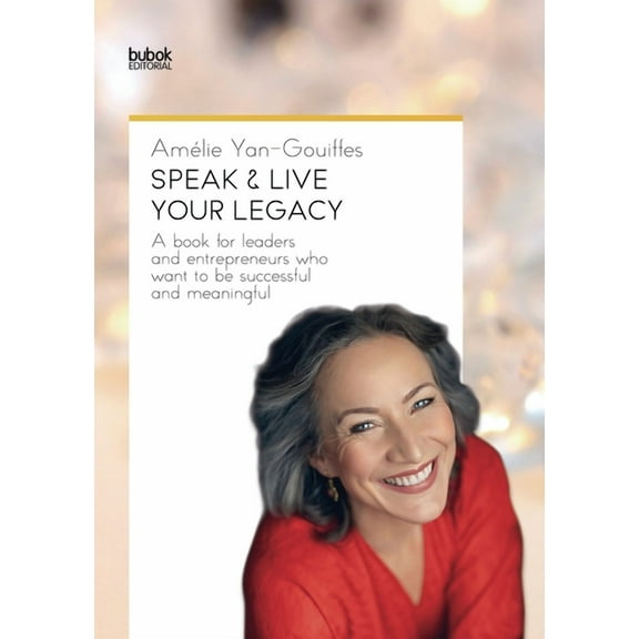 Speak & Live Your Legacy : A book for leaders and entrepreneurs who want to be successful and meaningful (Paperback)