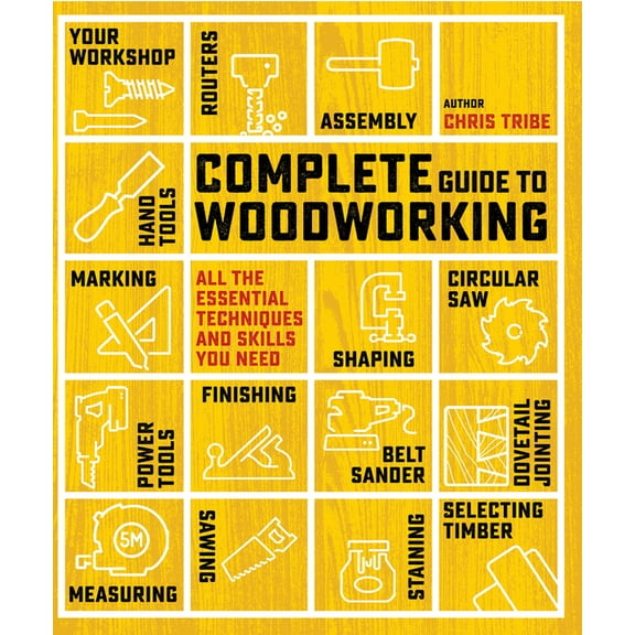 Complete Guide to Woodworking: All the Essential Techniques and Skills You Need, (Paperback)