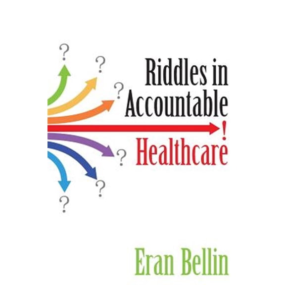 Pre-Owned Riddles in Accountable Healthcare: A Primer to develop analytic intuition for medical homes and (Paperback) by Eran Bellin