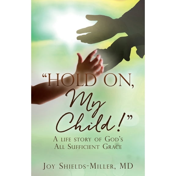 "Hold On, My Child!": A life story of God's All Sufficient Grace, (Paperback)