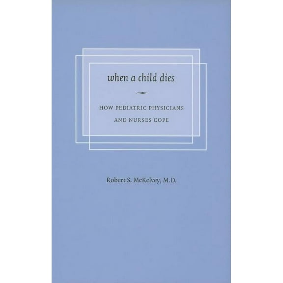 When a Child Dies: How Pediatric Physicians and Nurses Cope, (Paperback)