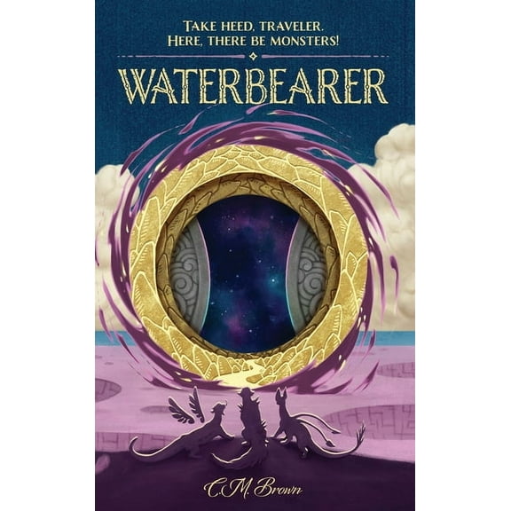 Here, There Be Monsters Waterbearer: Take Heed, Traveler. Here, There Be Monsters!, Book 1, (Hardcover)
