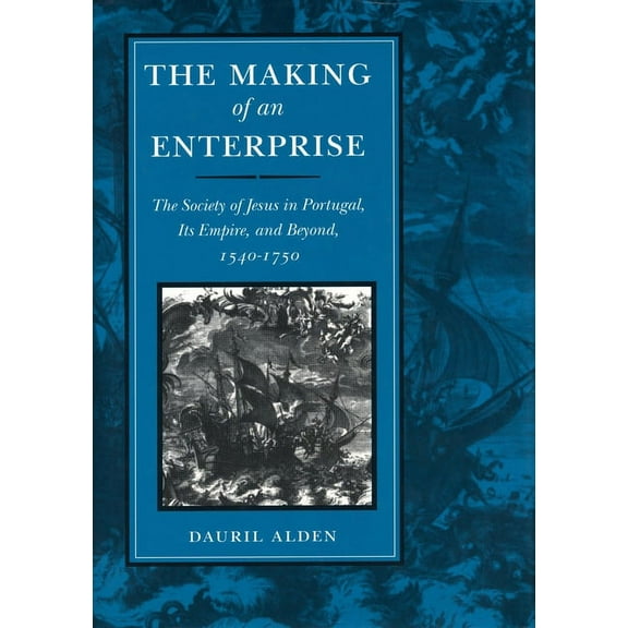 The Making of an Enterprise : The Society of Jesus in Portugal, Its Empire, and Beyond, 1540-1750 (Hardcover)