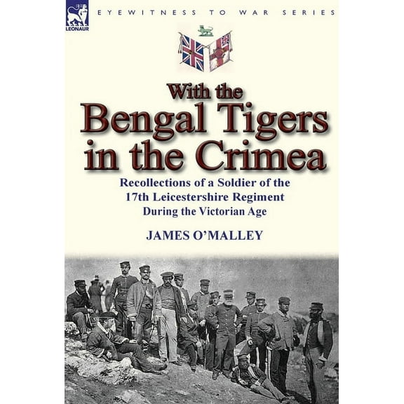 With the Bengal Tigers in the Crimea: Recollections of a Soldier of the 17th Leicestershire Regiment During the Victoria, (Hardcover)