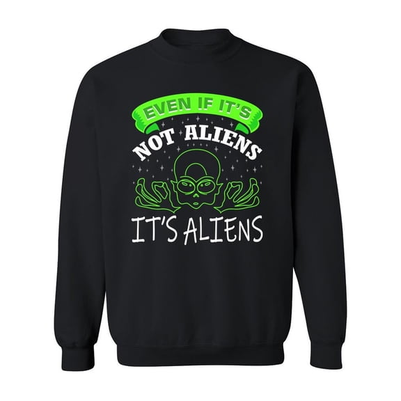 Even If It's Not Aliens Graphic Sweatshirt Men -Image by Shutterstock, Male Large