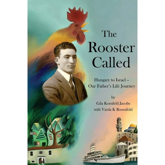 The Rooster Called: Hungary to Israel - Our Father's Life Journey, (Paperback)