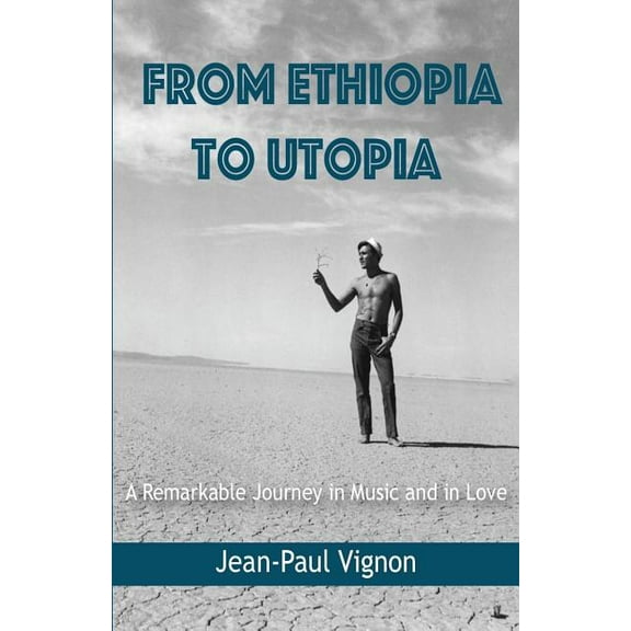 From Ethiopia to Utopia: A Remarkable Journey in Music and in Love (Paperback) by Jean-Paul Vignon