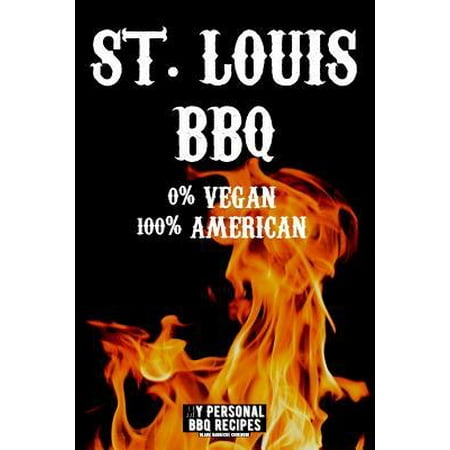 St. Louis BBQ 0% Vegan 100% American : My Personal BBQ Recipes - Blank Barbecue Cookbook - Barbecue 100%