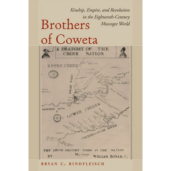 Brothers of Coweta: Kinship, Empire, and Revolution in the Eighteenth-Century Muscogee World (Paperback)