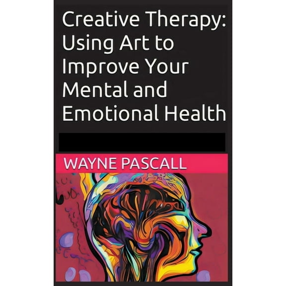 Creative Therapy: Using Art to Improve Your Mental and Emotional Health, (Paperback)