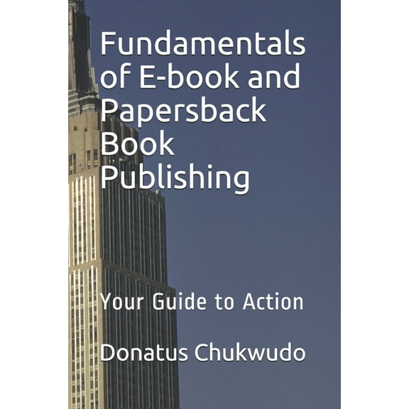 Fundamentals of E-book and Papersback Book Publishing: Your Guide to Action, (Paperback)
