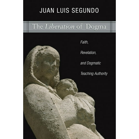 Liberation of Dogma: Faith, Revelation, and Dogmatice Teaching Authority (Paperback)