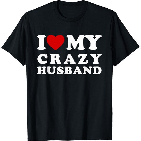 I Love My Crazy Husband I Heart My Crazy Husband T-Shirt