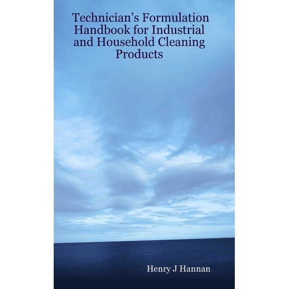 Technician's Formulation Handbook for Industrial and Household Cleaning Products, (Hardcover)