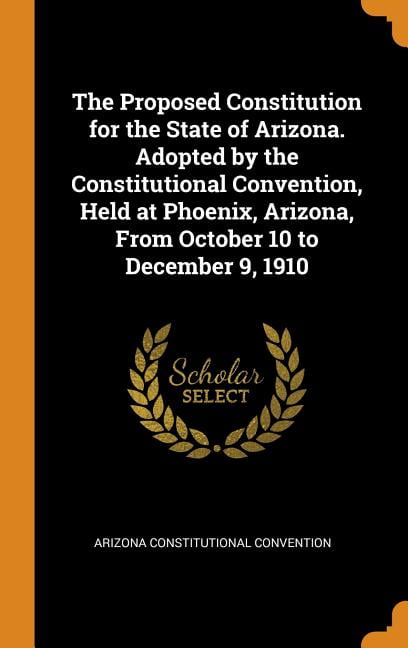 The Proposed Constitution for the State of Arizona. Adopted by the ...