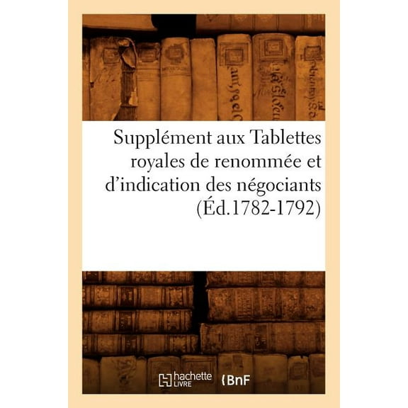 Sciences Sociales: Supplément Aux Tablettes Royales de Renommée Et d'Indication Des Négociants (Éd.1782-1792) (Paperback)