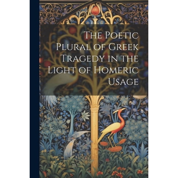 The Poetic Plural of Greek Tragedy in the Light of Homeric Usage (Paperback)