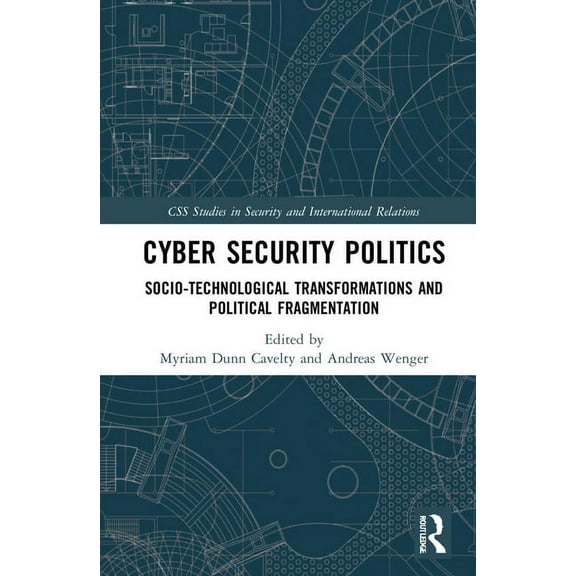 CSS Studies in Security and Internationa Cyber Security Politics: Socio-Technological Transformations and Political Fragmentation, (Hardcover)