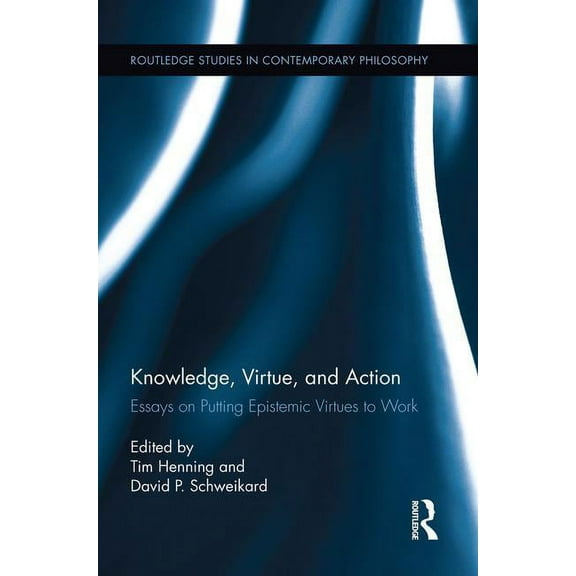 Routledge Studies in Contemporary Philos Knowledge, Virtue, and Action: Putting Epistemic Virtues to Work, (Paperback)