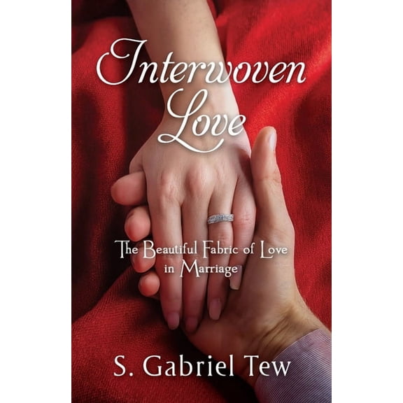 Interwoven Love: The Beautiful Fabric of Love in Marriage, (Paperback)