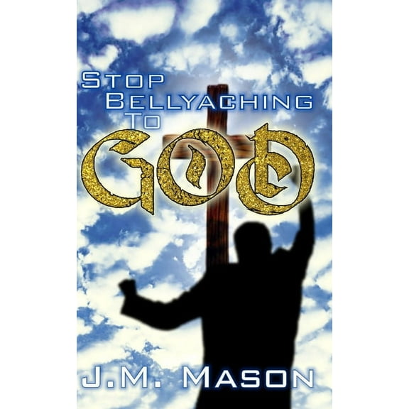 Stop Bellyaching to God (Paperback)