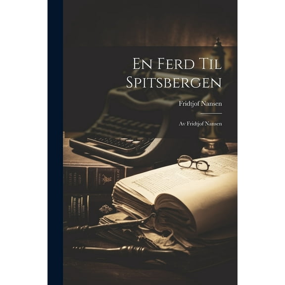 En Ferd Til Spitsbergen: Av Fridtjof Nansen (Paperback)