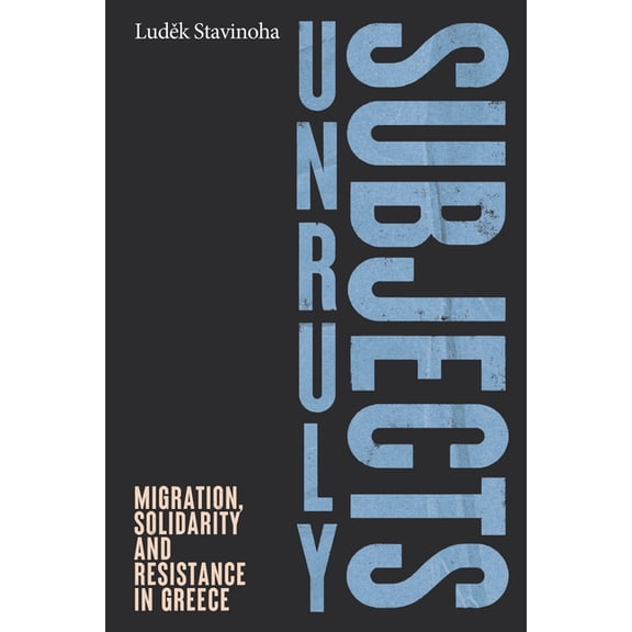 Unruly Subjects: Migration, Solidarity and Resistance in Greece, (Hardcover)