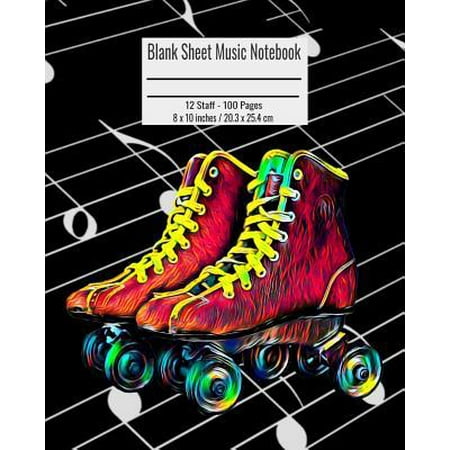 Blank Sheet Music Notebook : 100 Pages 12 Staff Music Manuscript Paper Roller Skates Cover 8 X 10 Inches / 20.3 X 25.4