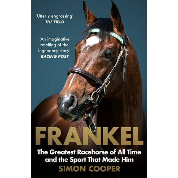 Frankel: The Greatest Racehorse of All Time and the Sport That Made Him, (Paperback)