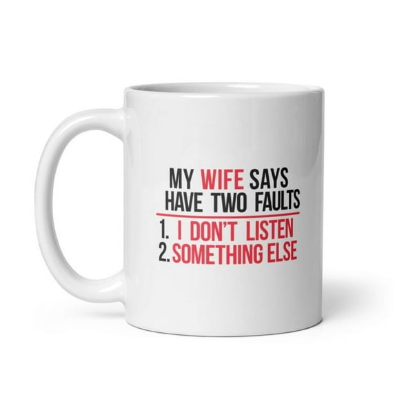 My Wife Says I Have Two Faults T Shirt I Dont Listen and Something Mug Funny Married Novelty Cup