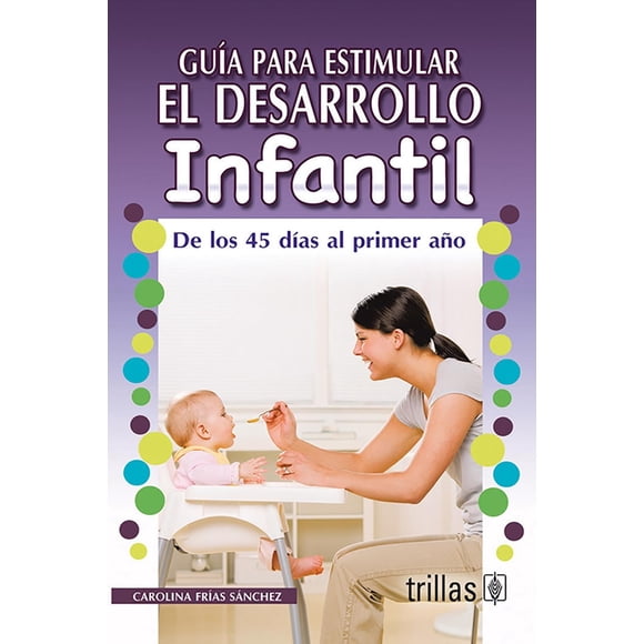 Guía Para Estimular El Desarrollo Infantil. De Los 45 Días Al Primer Año
