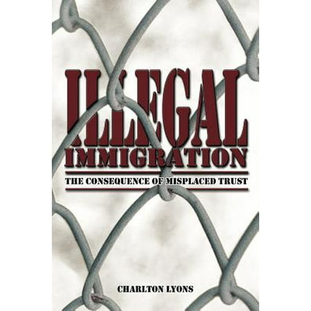 Illegal Immigration The Consequence Of Misplaced Trust