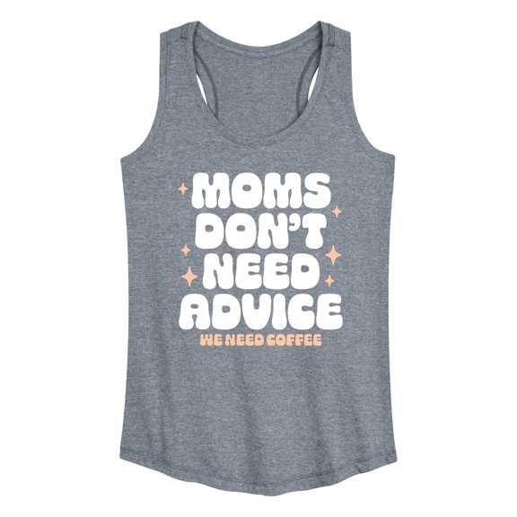 Instant Message - Moms Don't Need Advice; Need Coffee - Women's Racerback Tank Top