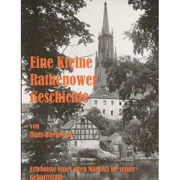 Eine Kleine Rathenower Geschichte: Erlebnisse eines alten Märkers in seiner Geburtsstadt, (Paperback)