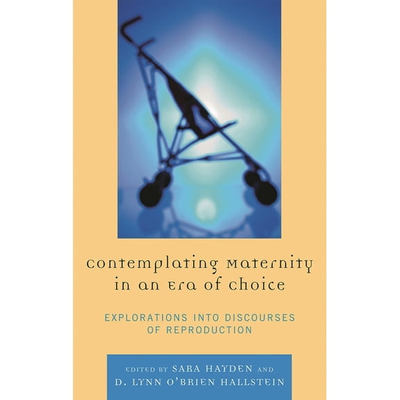 Contemplating Maternity in an Era of Choice: Explorations Into Discourses of Reproduction, (Hardcover)