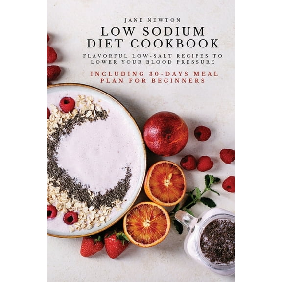 Low Sodium Diet Cookbook: Flavorful Low-Salt Recipes to Lower Your Blood Pressure. Including 30-Days Meal Plan for Begin, (Paperback)