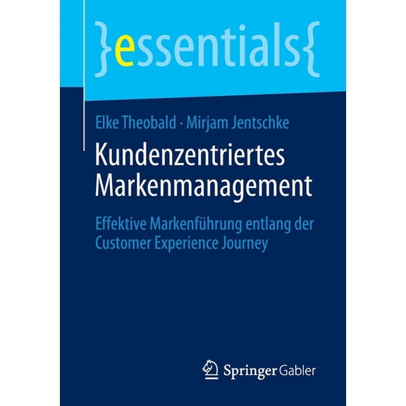 Essentials Kundenzentriertes Markenmanagement: Effektive Markenführung Entlang Der Customer Experience Journey, (Paperback)