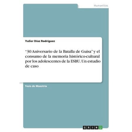 30 Aniversario de la Batalla de Guisa y el consumo de la memoria histórico-cultural por los adolescentes de la ESBU. Un estudio de caso (Paperback)