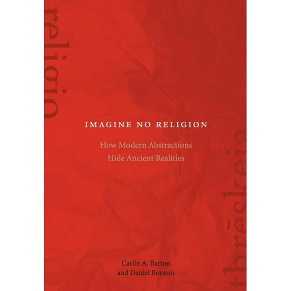 Imagine No Religion: How Modern Abstractions Hide Ancient Realities (Hardcover)