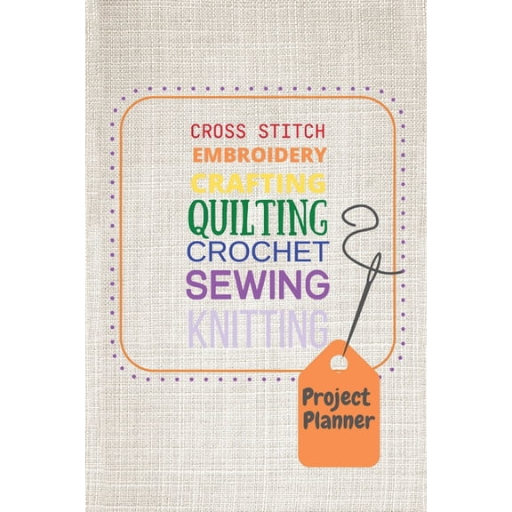 Project Planner: Cross Stitch, Embroidery, Crafting, Quilting, Crochet, Sewing, Knitting (Paperback)