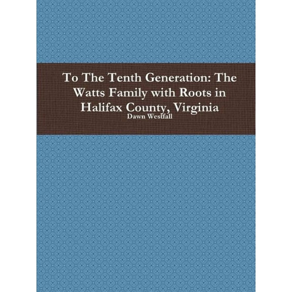 To The Tenth Generation: The Watts Family with Roots in Halifax County, Virginia (Paperback)
