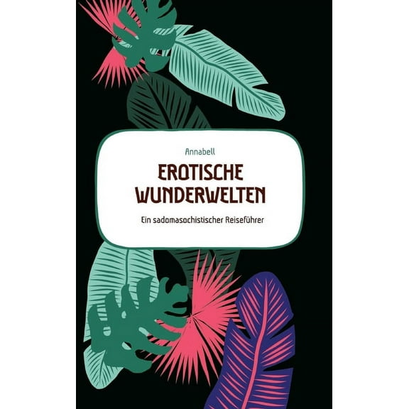 Erotische Wunderwelten: Ein sadomasochistischer Reiseführer (Hardcover)