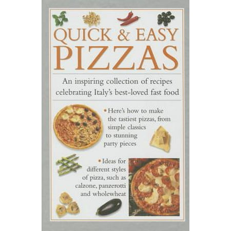 Quick & Easy Pizzas : An Inspiring Collection of Recipes Celebrating Italy's Best-Loved Fast (Best Italian Pizza Sauce Recipe)